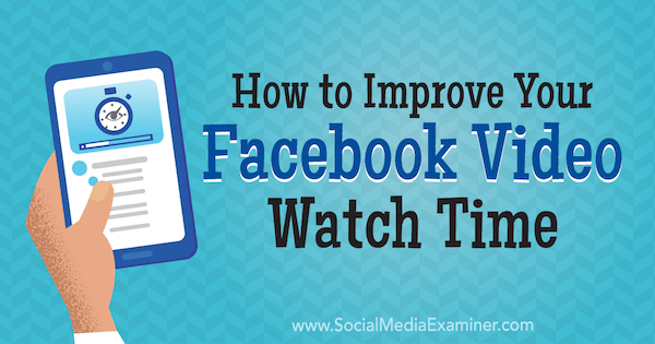 How to Improve Your Facebook Video Watch Time by Paul Ramondo on Social Media Examiner.