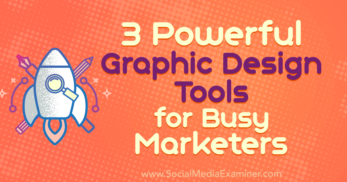 3 Powerful Graphic Design Tools For Busy Marketers Social Media Examiner