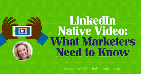 LinkedIn Native Video: What Marketers Need to Know featuring insights from Viveka von Rosen on the Social Media Marketing Podcast.