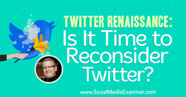 Twitter Renaissance: Is It Time to Reconsider Twitter? featuring insights from Mark Schaefer on the Social Media Marketing Podcast.