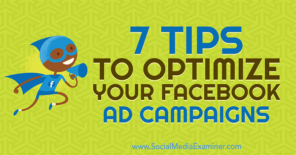 7 Tips to Optimize Your Facebook Ad Campaigns by Maria Dykstra on Social Media Examiner.