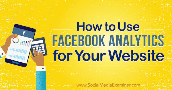 How to Use Facebook Analytics for Your Website by Kristi Hines on Social Media Examiner.