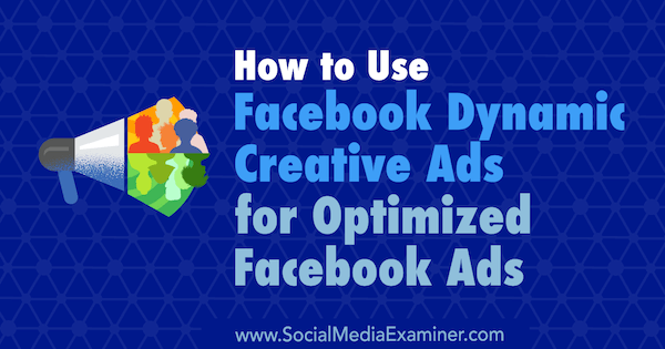 How to Use Facebook Dynamic Creative Ads for Optimized Facebook Ads by Charlie Lawrance on Social Media Examiner.