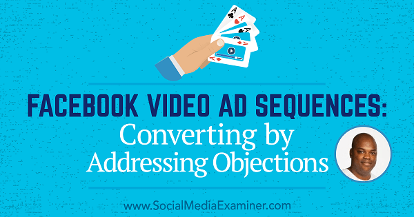 Facebook Video Ad Sequences: Converting by Addressing Objections featuring insights from Tommie Powers on the Social Media Marketing Podcast.