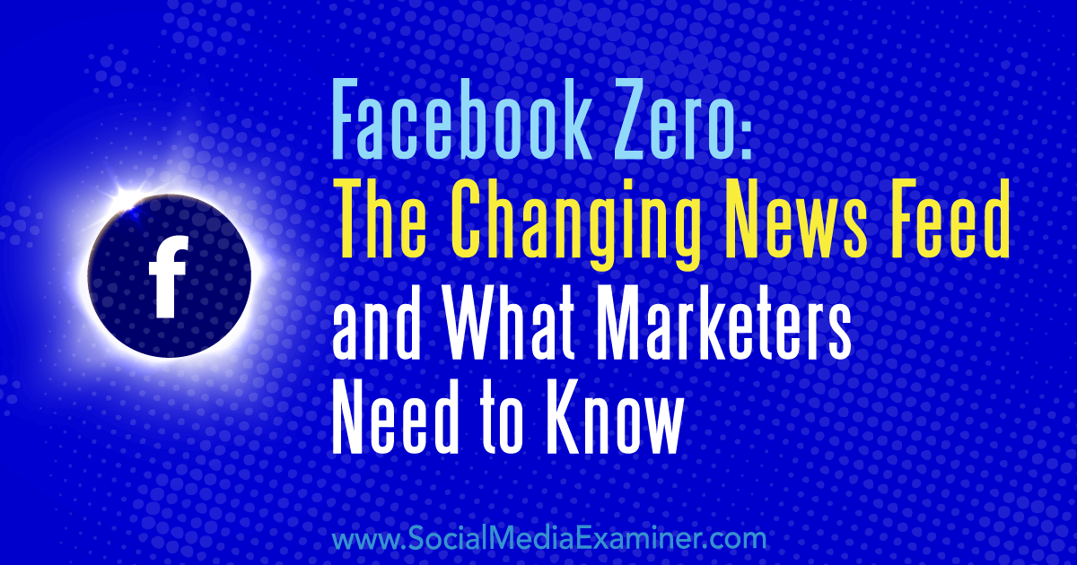 Facebook Zero The Changing News Feed and What Marketers Need to Know
