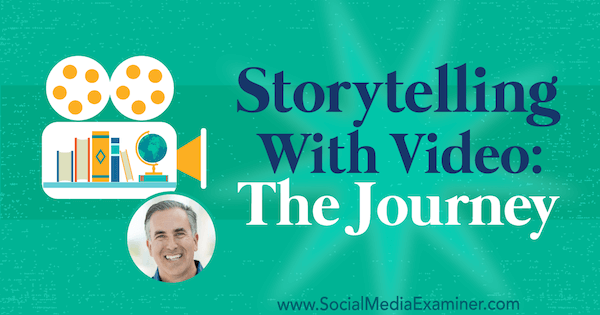 Storytelling With Video: The Journey featuring insights from Michael Stelzner on the Social Media Marketing Podcast.