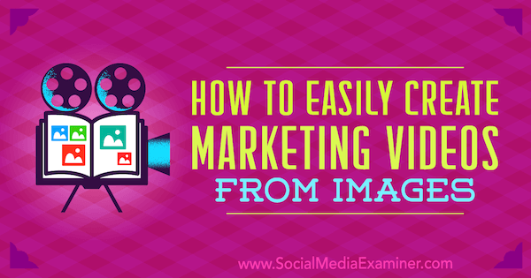 How to Easily Create Marketing Videos From Images by Erin Cell on Social Media Examiner.