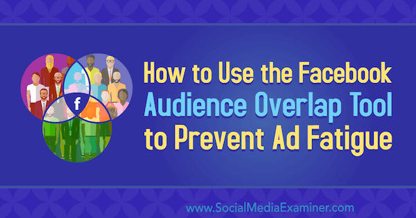 How to Use the Facebook Audience Overlap Tool to Prevent Ad Fatigue by Michelle Morgan on Social Media Examiner.