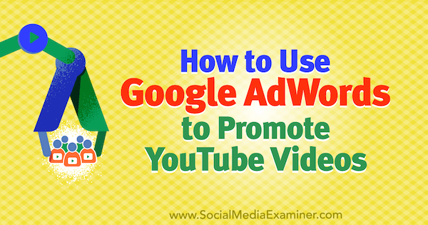 How to Use Google AdWords to Promote YouTube Videos by Peter Szanto on Social Media Examiner.