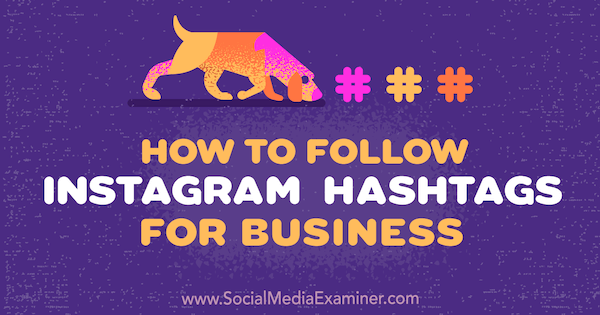 How to Follow Instagram Hashtags for Business by Jenn Herman on Social Media Examiner.