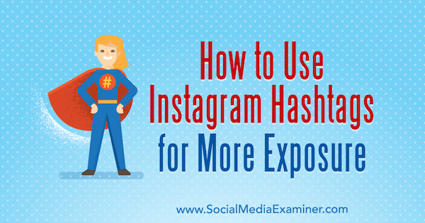 How to Use Instagram Hashtags for More Exposure by Ana Gotter on Social Media Examiner.