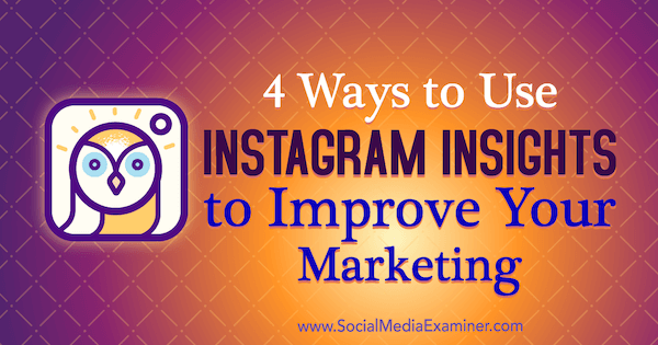 4 Ways to Use Instagram Insights to Improve Your Marketing by Victoria Wright on Social Media Examiner.