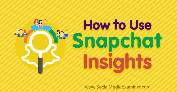 How to Use Snapchat Insights by Carlos Gil on Social Media Examiner.