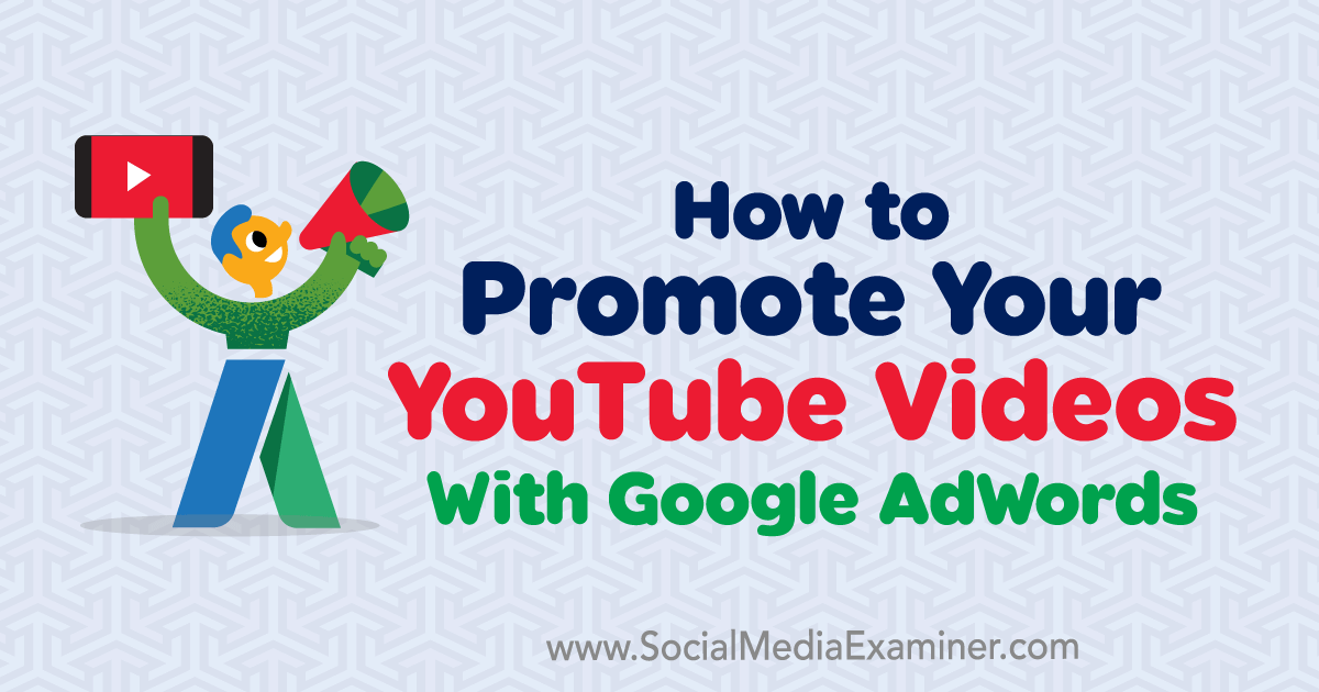 How To Promote Your Youtube Videos With Google Adwords Social Media Examiner