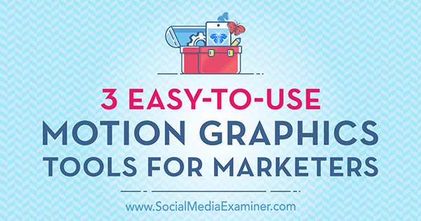 3 Easy-to-Use Motion Graphics Tools for Marketers by Kimberly George on Social Media Examiner.