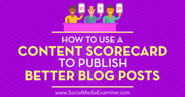 How to Use a Content Scorecard to Publish Better Blog Posts by Garrett Moon on Social Media Examiner.