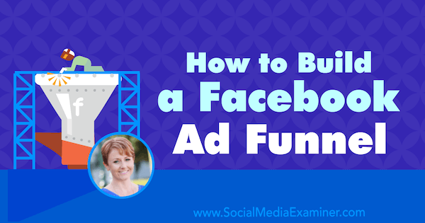 How to Build a Facebook Ad Funnel featuring insights from Susan Wenograd on the Social Media Marketing Podcast.