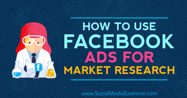 How to Use Facebook Ads for Market Research by Maria Dykstra on Social Media Examiner.