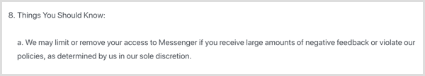 Facebook's Messenger platform terms state that Facebook can remove your bot if you get a large amount of negative feedback or violate their policies.