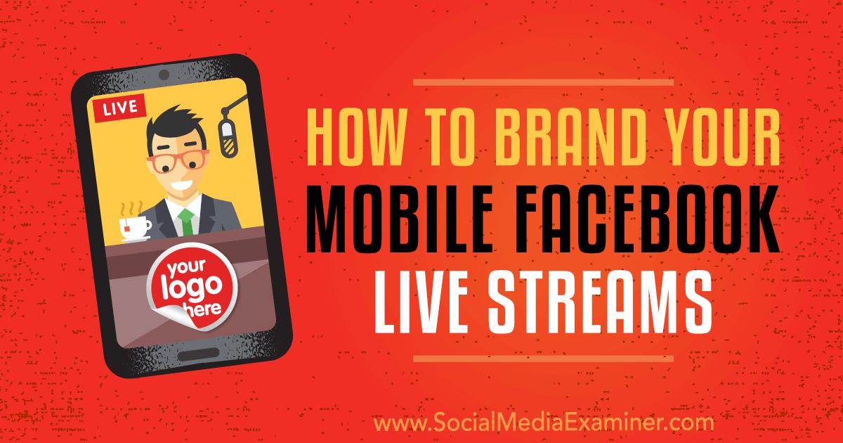 How To Brand Your Mobile Facebook Live Streams Social Media Examiner