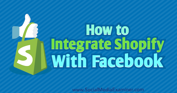 How to Integrate Shopify With Facebook by Ana Gotter on Social Media Examiner.