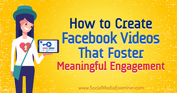 How to Create Facebook Videos That Foster Meaningful Engagement by Victor Blasko on Social Media Examiner.