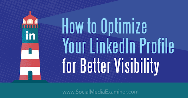 How to Optimize Your LinkedIn Profile for Better Visibility by Nathanial Bibby on Social Media Examiner.