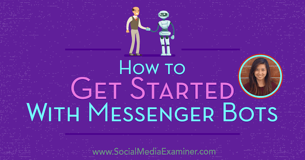How to Get Started With Messenger Bots featuring insights from Dana Tran on the Social Media Marketing Podcast.