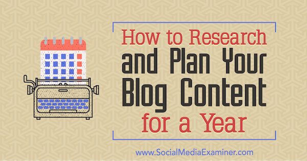 How to Research and Plan Your Blog Content for a Year by Lilach Bullock on Social Media Examiner.