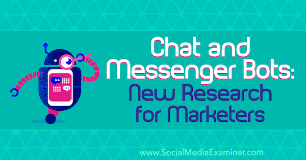 Chat and Messenger Bots: New Research for Marketers by Lisa Clark on Social Media Examiner.