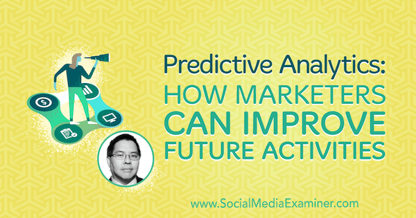 Predictive Analytics: How Marketers Can Improve Future Activities featuring insights from Chris Penn on the Social Media Marketing Podcast.