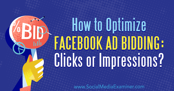 How to Optimize Facebook Ad Bidding: Clicks or Impressions? by Jonny Butler on Social Media Examiner.