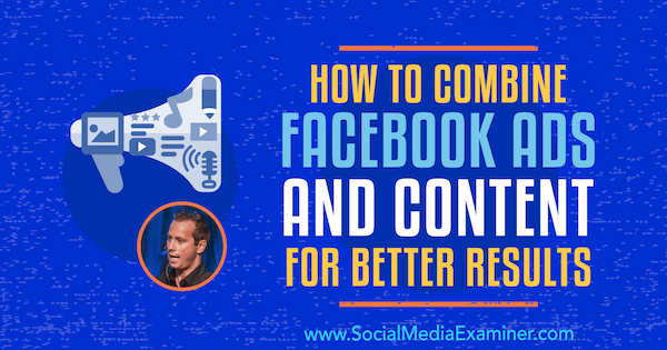 How to Combine Facebook Ads and Content for Better Results featuring insights from Keith Krance on the Social Media Marketing Podcast.