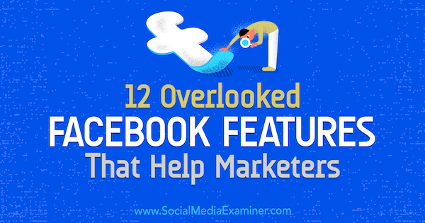 12 Overlooked Facebook Features That Help Marketers by Julia Bramble on Social Media Examiner.