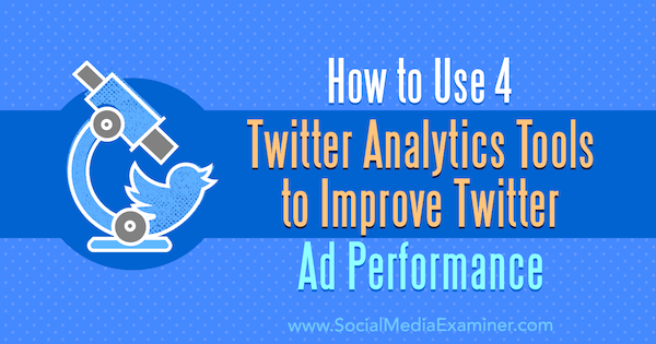 How to Use 4 Twitter Analytics Tools to Improve Twitter Ad Performance by Dev Sharma on Social Media Examiner.