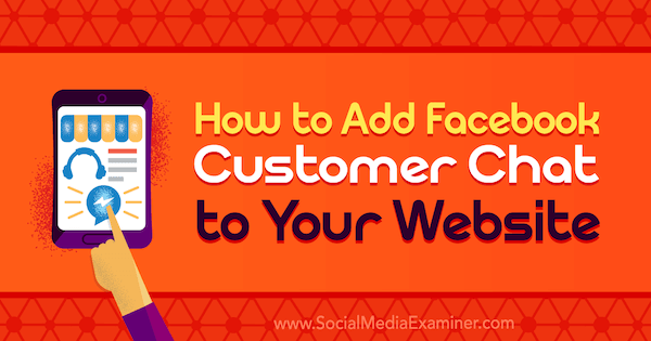 How to Add Facebook Customer Chat to Your Website by Dana Tran on Social Media Examiner.