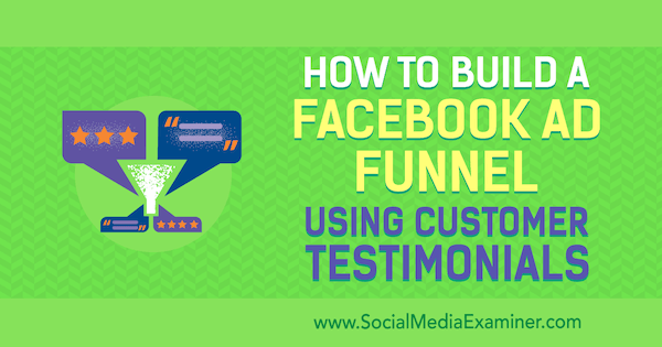 How to Build a Facebook Ad Funnel Using Customer Testimonials by Abhishek Suneri on Social Media Examiner.