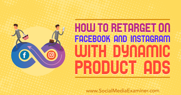 How to Retarget on Facebook and Instagram With Dynamic Product Ads by Jordan Bucknell on Social Media Examiner.