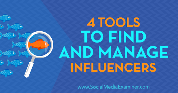 4 Tools to Find and Manage Influencers by Bill Widmer on Social Media Examiner.