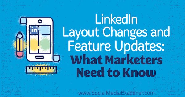 LinkedIn Layout Changes and Feature Updates: What Marketers Need to Know by Viveka von Rosen on Social Media Examiner.