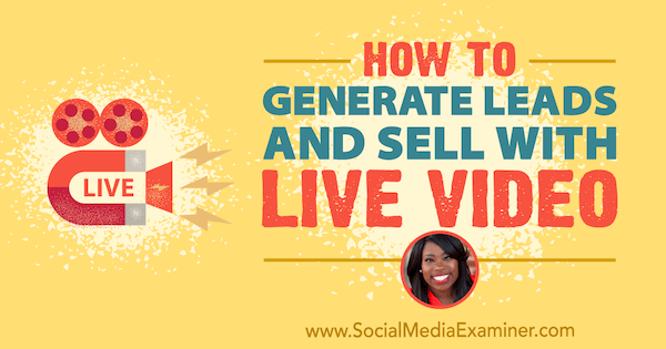 How to Generate Leads and Sell With Live Video featuring insights from Nicole Walters on the Social Media Marketing Podcast.