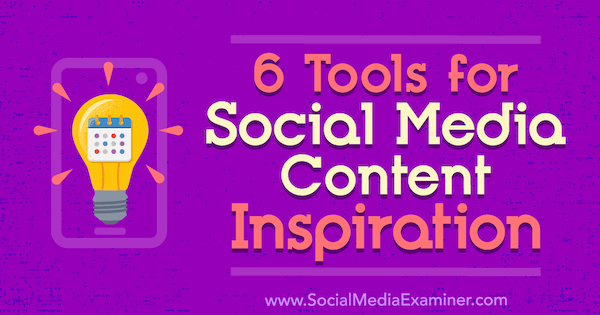 6 Tools for Social Media Content Inspiration by Justin Kerby on Social Media Examiner.