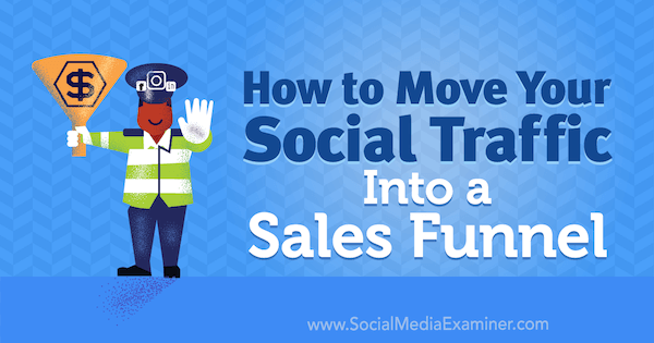 How to Move Your Social Traffic Into a Sales Funnel by Mitt Ray on Social Media Examiner.