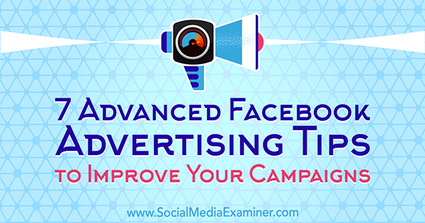 7 Advanced Facebook Advertising Tips to Improve Your Campaigns by Charlie Lawrance on Social Media Examiner.