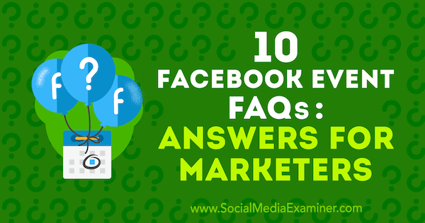 10 Facebook Event FAQs: Answers for Marketers by Kristi Hines on Social Media Examiner.