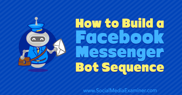 How to Build a Facebook Messenger Bot Sequence by Dana Tran on Social Media Examiner.