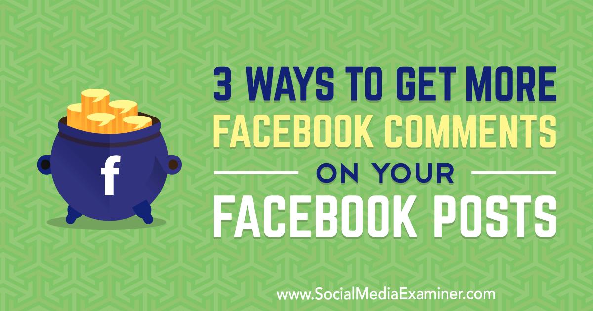 3 Ways to Get More Facebook Comments on Your Facebook Posts by Ann Smarty on Social Media Examiner.