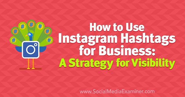 How to Use Instagram Hashtags for Business: A Strategy for Visibility by Jenn Herman on Social Media Examiner.