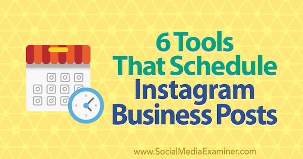 6 Tools That Schedule Instagram Business Posts by Kristi Hines on Social Media Examiner.