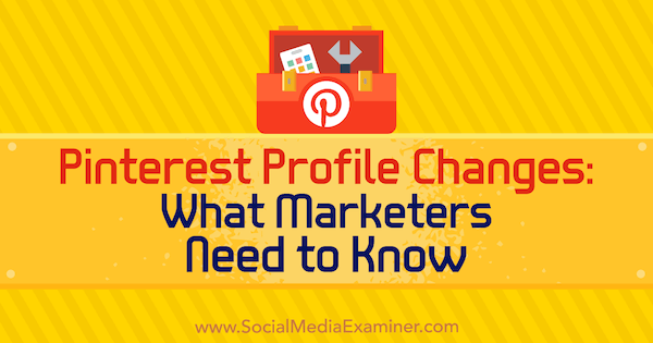 Pinterest Profile Changes: What Marketers Need to Know by Ana Savuica on Social Media Examiner.